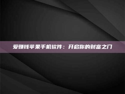 自贡爱赚钱苹果手机软件：开启你的财富之门