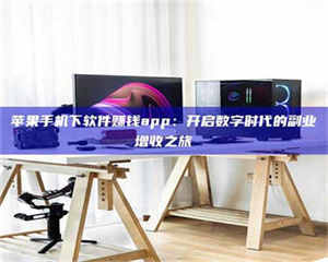 自贡苹果手机下软件赚钱app：开启数字时代的副业增收之旅 第1张