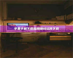 自贡苹果手机下载应用赚钱软件下载 第1张