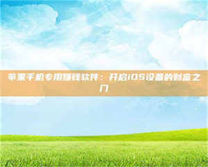 自贡苹果手机专用赚钱软件：开启iOS设备的财富之门 第1张