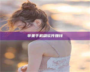 自贡苹果手机刷软件赚钱 第1张 自贡苹果手机刷软件赚钱 第1张